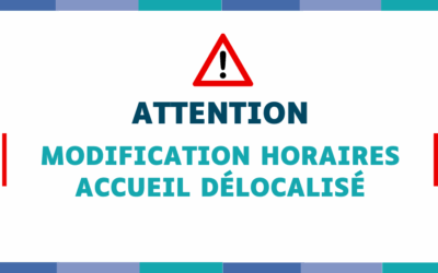 MODIFICATION DES HORAIRES D’ACCUEIL DÉLOCALISÉ
